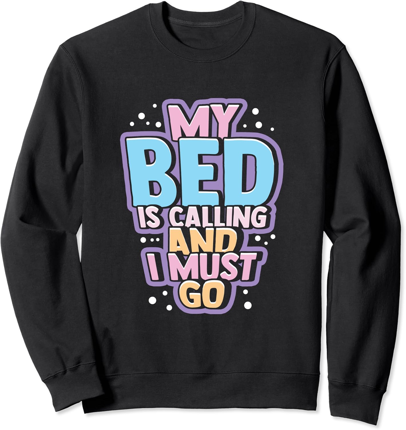 My Bed Is Calling And I Must Go Funny Sleeping Sweatshirt